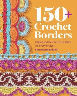 150+ Crochet Borders - Edgings and Decorative Finishes for Every ProjectÔÇö