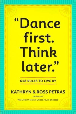 "Dance First. Think Later" - 618 Rules to Live By