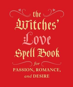 Witches' Love Spell Book - For Passion, Romance, and Desire