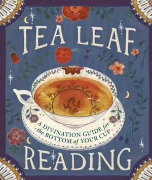 Tea Leaf Reading - A Divination Guide for the Bottom of Your Cup