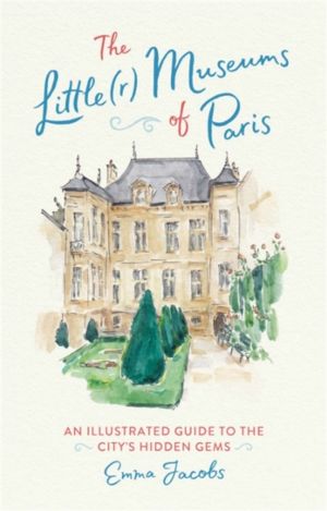 The Little(r) Museums of Paris - An Illustrated Guide to the City's Hidden