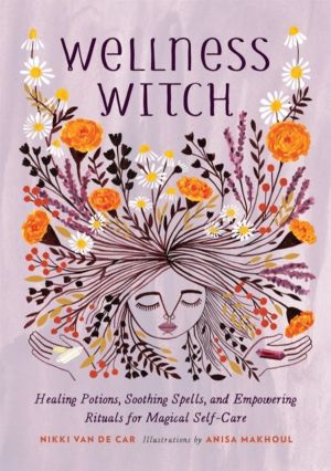 Wellness Witch - Healing Potions, Soothing Spells, and Empowering Rituals f