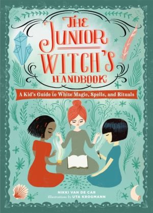 The Junior Witch's Handbook - A Kid's Guide to White Magic, Spells, and Rit
