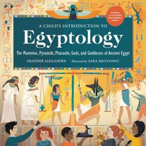 A Child's Introduction to Egyptology - The Mummies, Pyramids, Pharaohs, God