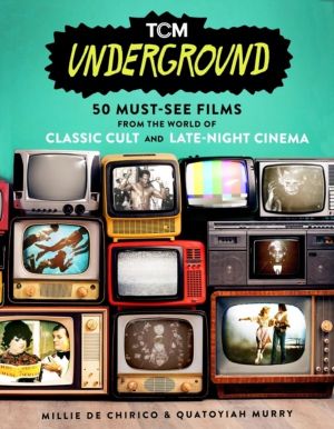TCM Underground - 50 Must-See Films from the World of Classic Cult and Late