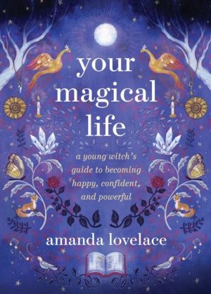 Your Magical Life - A Young Witch's Guide to Becoming Happy, Confident, and