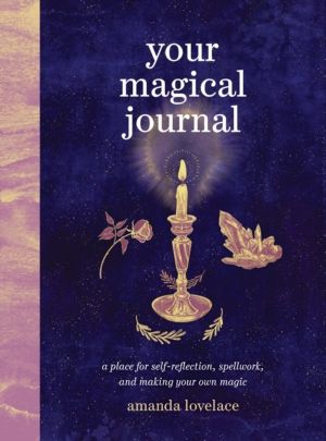 Your Magical Journal - A Place for Self-Reflection, Spellwork, and Making Y