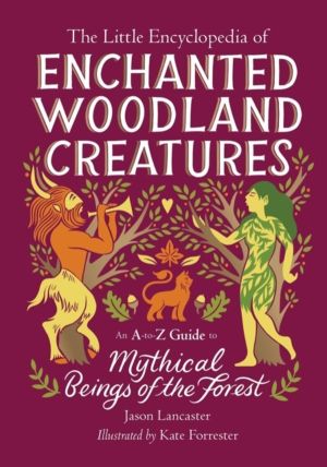 The Little Encyclopedia of Enchanted Woodland Creatures - An A-to-Z Guide t