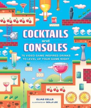 Cocktails and Consoles - 75 Video Game-Inspired Drinks to Level Up Your Gam