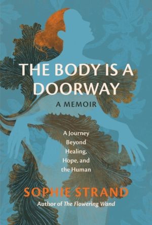 The Body Is a Doorway: A Memoir - A Journey Beyond Healing, Hope, and the H
