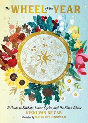 The Wheel of the Year - A Guide to Sabbats, Lunar Cycles, and the Stars Abo