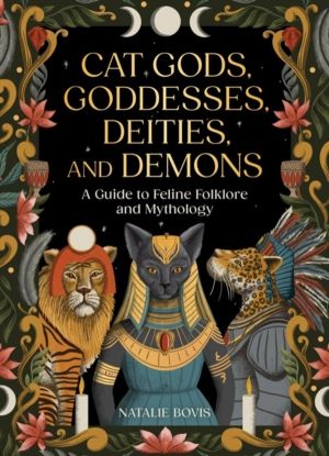 Cat Gods, Goddesses, Deities, and Demons - A Guide to Feline Folklore and M