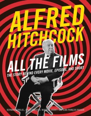 Alfred Hitchcock All the Films - The Story Behind Every Movie, Episode, and