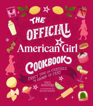 The Official American Girl Cookbook - Fancy Food and Cocktails for Grown-Up