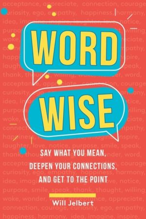 Word Wise - Say What You Mean, Deepen Your Connections, and Get to the Poin