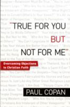 True for You, But Not for Me ÔÇô Overcoming Objections to Christian Faith