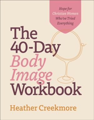 40ÔÇôDay Body Image Workbook ÔÇô Hope for Christian Women Who`ve Tried Ever