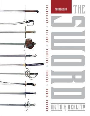 Sword - myth & reality: technology, history, fighting, forging, movie sword