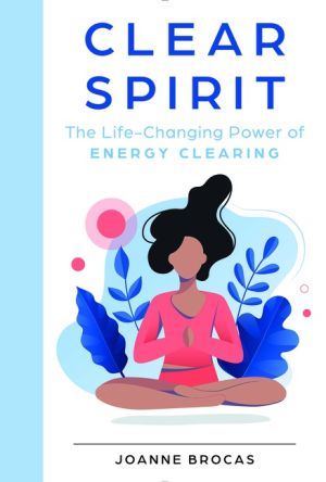 Clear Spirit : The Life-Changing Power of Energy Clearing