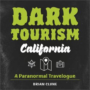 Dark Tourism California : A Paranormal Travelogue