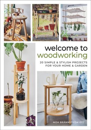 Welcome to Woodworking - 20 Simple & Stylish Projects for Your Home & Garde