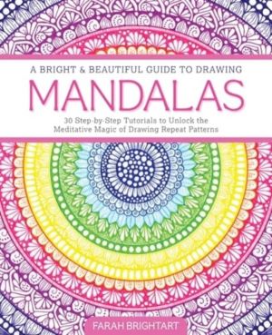 Bright & Beautiful Guide to Drawing Mandalas - 30 Step-by-Step Tutorials to