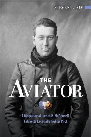 Aviator - A Biography of James R. McConnell, Lafayette Escadrille Fighter P