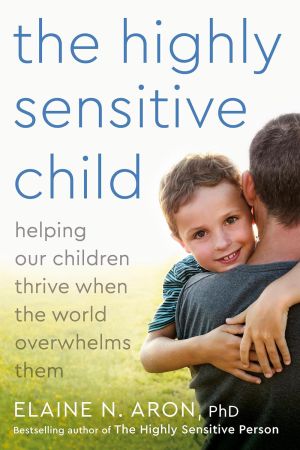 Highly sensitive child - helping our children thrive when the world overwhe