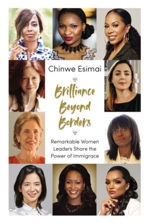 Brilliance Beyond Borders - Remarkable Women Leaders Share the Power of Imm