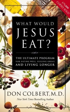 What Would Jesus Eat? - The Ultimate Program for Eating Well, Feeling Great