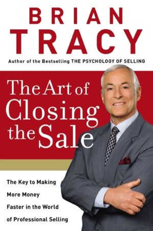 Art of Closing the Sale - The Key to Making More Money Faster in the World