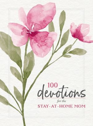 100 Devotions for the Stay-at-Home Mom - Nurturing Your Soul Through God's