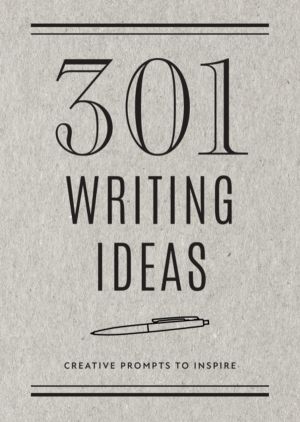 301 Writing Ideas - Second Edition - Creative Prompts to Inspire