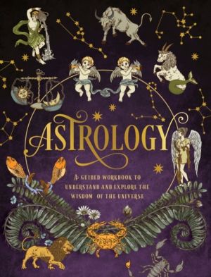 Astrology: A Guided Workbook - Understand and Explore the Wisdom of the Uni