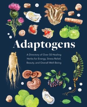 Adaptogens - A Directory of Over 50 Healing Herbs for Energy, Stress Relief