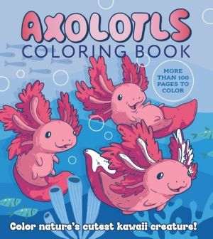 Axolotls Coloring Book - Color Nature's Cutest Kawaii Creature! More than 1