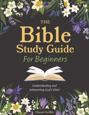 Bible Study Guide for Beginners - Understanding and Interpreting God's Word