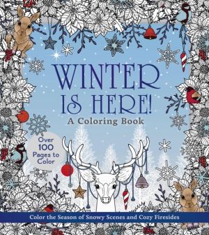 Winter is Here! A Coloring Book - Color the Season of Snowy Scenes and Cozy