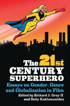 21st Century Superhero - Essays on Gender, Genre and Globalization in Film
