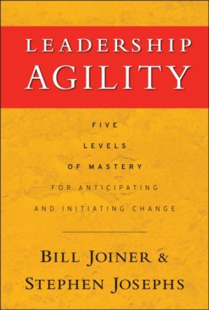 Leadership Agility: Five Levels of Mastery for Anticipating and Initiating