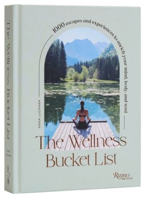 Wellness Bucket List - 1,000 Escapes and Experiences to Enrich Mind, Body,