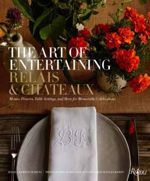 Art of Entertaining Relais & Chateaux - Menus, Flowers, Table Settings, and