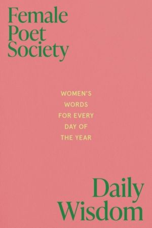 Female Poets Society: Daily Wisdom - Women's Words for Every Day of the Yea