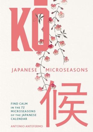 KO: Japanese Microseasons - Find Calm in the 72 Microseasons of the Japanes