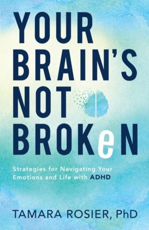 Your Brain`s Not Broken ÔÇô Strategies for Navigating Your Emotions and Lif