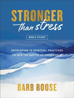 Stronger than Stress Bible Study - Developing 10 Spiritual Practices to Win