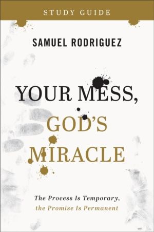 Your Mess, God`s Miracle Study Guide ÔÇô The Process Is Temporary, the Prom