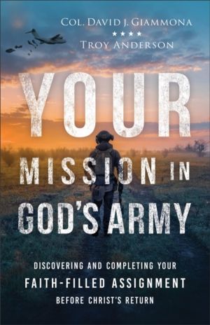 Your Mission in God's Army - Discovering and Completing Your Faith-Filled A