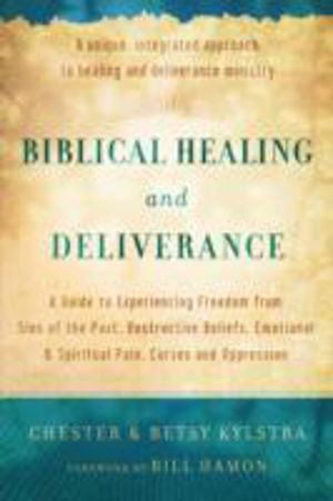 Biblical Healing and Deliverance ÔÇô A Guide to Experiencing Freedom from S
