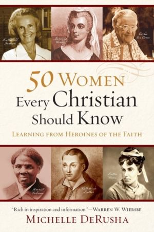 50 Women Every Christian Should Know ÔÇô Learning from Heroines of the Fait